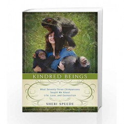 Kindred Beings: What Seventy-Three Chimpanzees Taught Me About Life, Love, and Connection by Sheri Speede Book-9780062132499