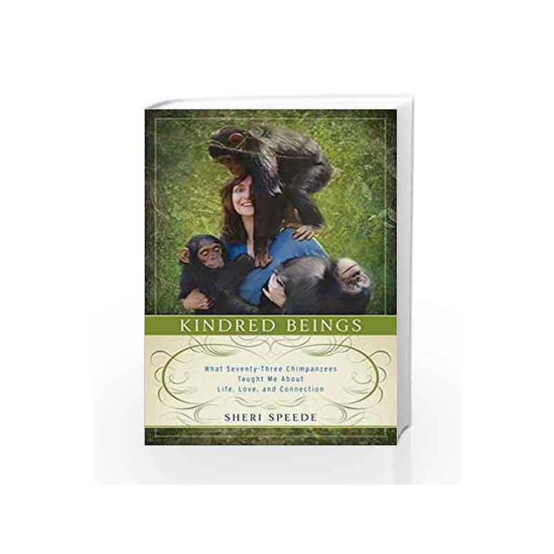 Kindred Beings: What Seventy-Three Chimpanzees Taught Me About Life, Love, and Connection by Sheri Speede Book-9780062132499