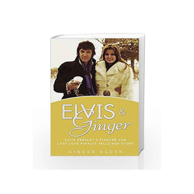 Elvis and Ginger: Elvis Presley's Fianc        e and Last Love Finally Tells Her Story by Ginger Alden Book-9780425266335