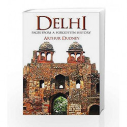 Delhi: Pages From A Forgotten History by Arthur Dudney Book-9789381398784