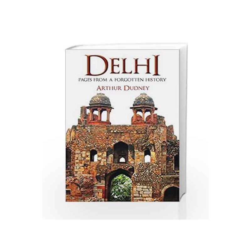 Delhi: Pages From A Forgotten History by Arthur Dudney Book-9789381398784