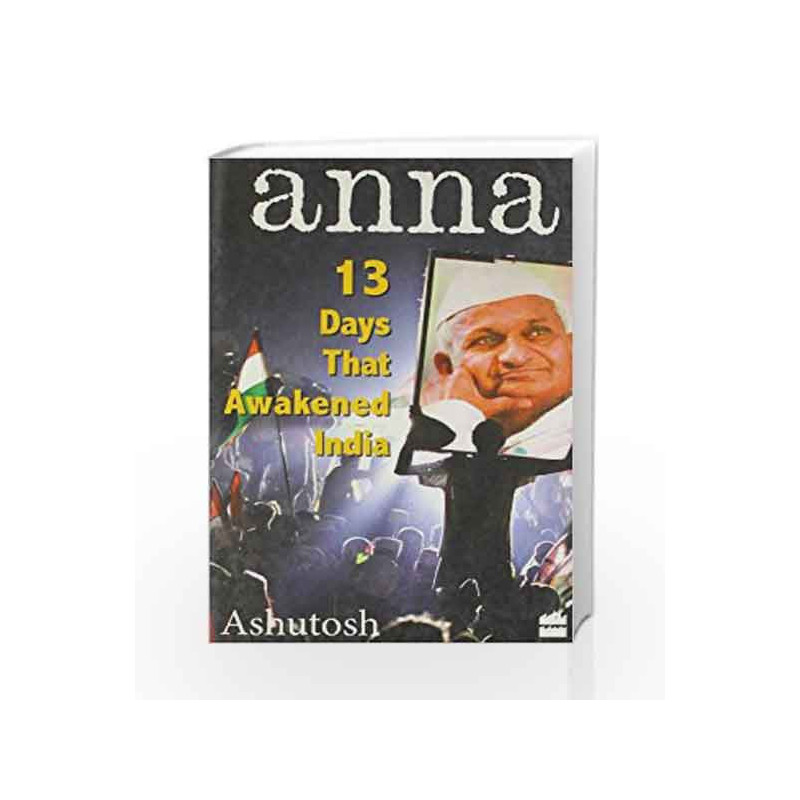 Anna - 13 Days That Awakened India by Ashutosh Book-9789350292150