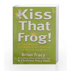 Kiss That Frog : 12 Great Ways To Turn Negatives Into Positives In Your Life And Work by Brian Tracy Book-9789350291603