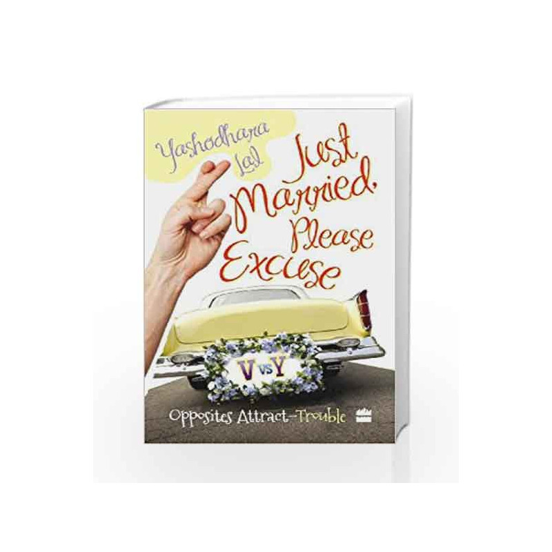 Just Married, Please Excuse : Opposite Attract-Trouble by Yashodhara Lal Book-9789350292273