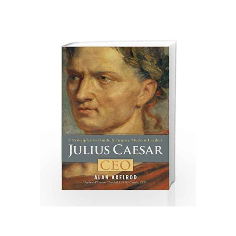 Julius Caesar, CEO: 6 Principles to Guide & Inspire Modern Leaders by Alan Axelrod Book-9781454904458