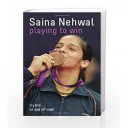 Playing to Win: Saina Nehwal by Saina Nehwal Book-9780143332497