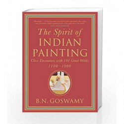 The Spirit of Indian Painting: Close Encounters with 101 Great Works 1100-1900 by Goswamy , B.N. Book-9780670086573