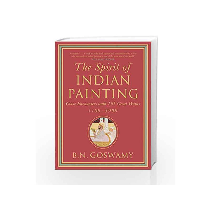 The Spirit of Indian Painting: Close Encounters with 101 Great Works 1100-1900 by Goswamy , B.N. Book-9780670086573