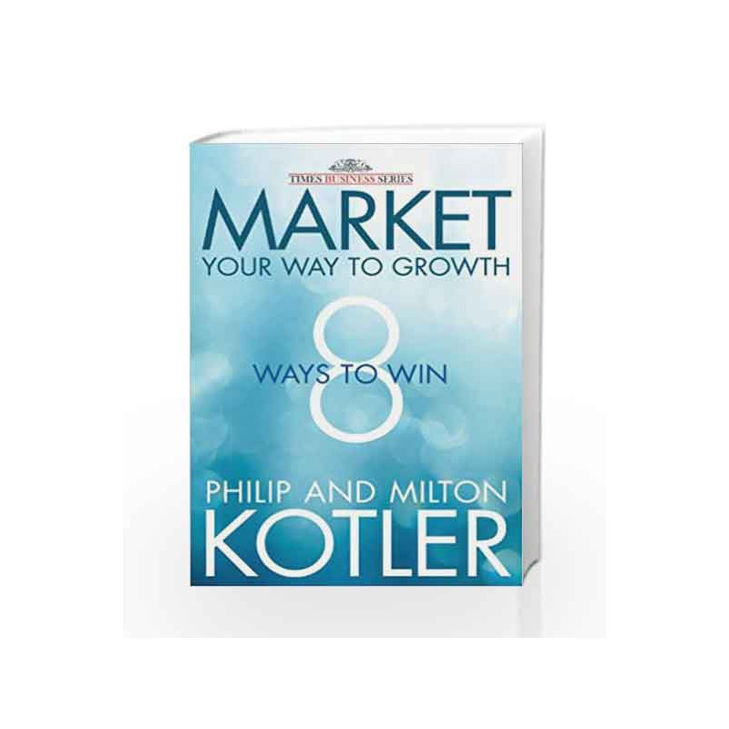 Market Your Way to Growth: 8 Ways to Win by Philip Kotler Book-9788126540365