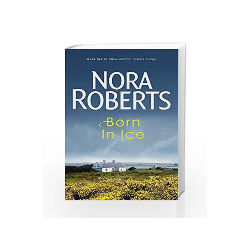 Born In Ice: Number 2 in series (Concannon Sisters Trilogy) by Nora Roberts Book-9780749928902