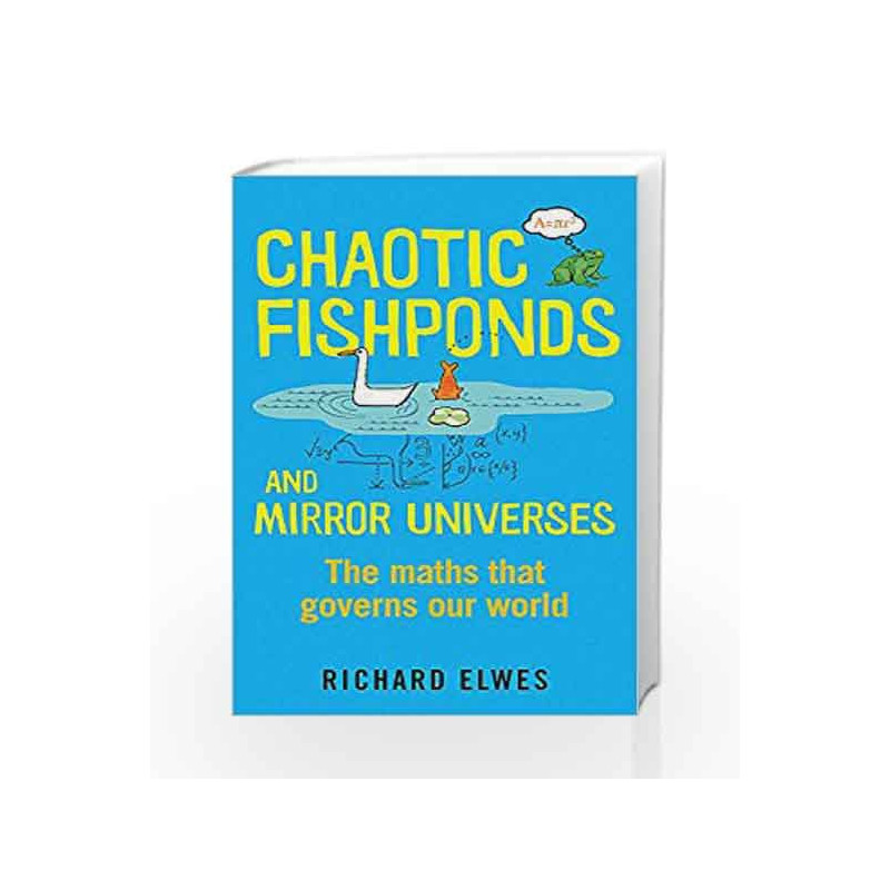 Chaotic Fishponds and Mirror Universes: The Maths that Governs Our World by Richard Elwes Book-9781780871608