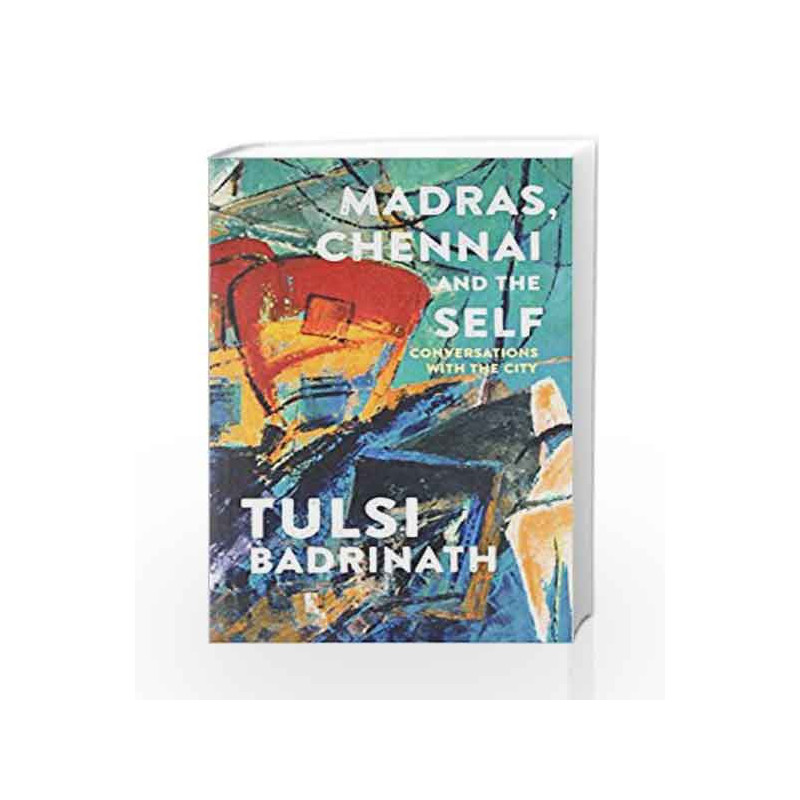 Madras, Chennai and the Self: Conversations with the City by Tulsi Badrinath Book-9789382616238