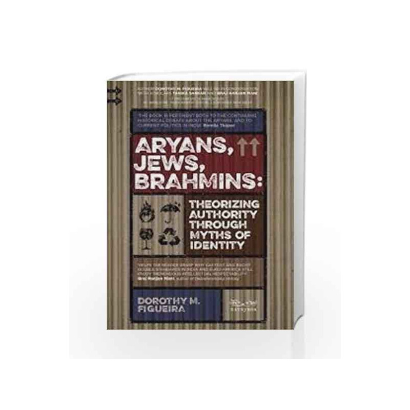 Aryans, Jews, Brahmins: Theorizing Authority through Myths of Identity by DOROTHY FIGUEIRA Book-9788189059712