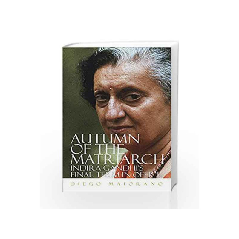 Autumn of the Matriarch: Indira Gandhi's Final Term in Office by Diego Maiorano Book-9789351774709