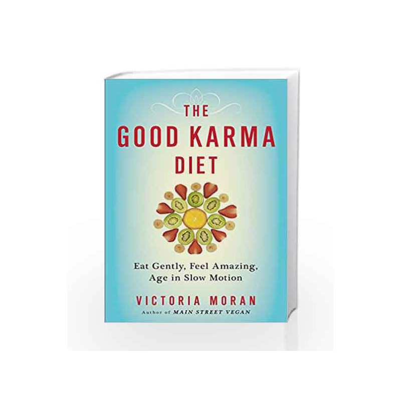 The Good Karma Diet: Eat Gently, Feel Amazing, Age in Slow Motion by Victoria Moran Book-9780399173158