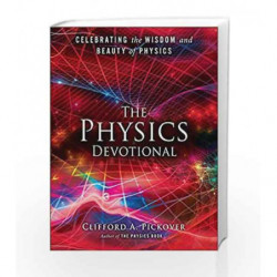 The Physics Devotional: Celebrating the Wisdom and Beauty of Physics by Clifford A. Pickover Book-9781454915546
