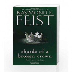 Shards of a Broken Crown The Serpentwar Saga - Book 4 by Raymond E. Feist Book-9780008120863