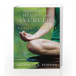 The Wheel of Healing with Ayurveda: An Easy Guide to a Healthy Lifestyle by Michelle S. Fondin Book-9781608683529