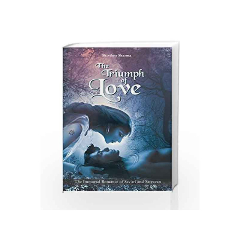 The Triumph of Love: The Immortal Romance of Savitri and Satyavan by Shivdutt Sharma Book-9789382742333