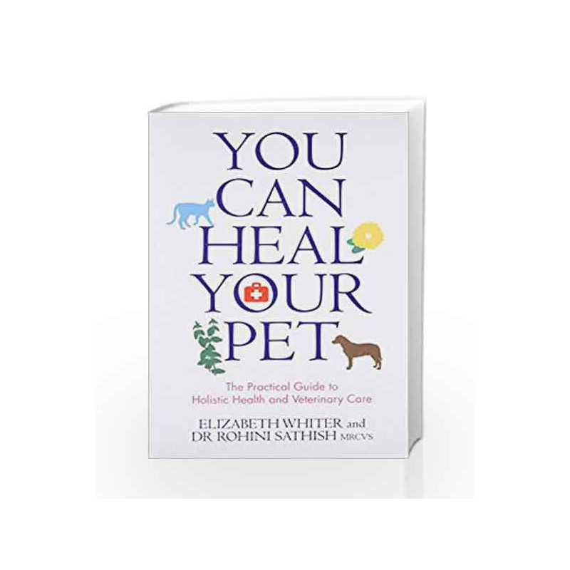 You Can Heal Your Pet: The Practical Guide to Holistic Health and Veterinary Care by Elizabeth Whiter Book-9789384544881