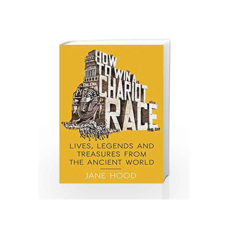 How to Win a Roman Chariot Race: Lives, Legends and Treasures from the Ancient World by Jane Hood Book-9781848319462