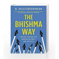 The Bhishma Way: Ancient Dharma for Modern Business and Politics by N Balasubramanian Book-9788184006889