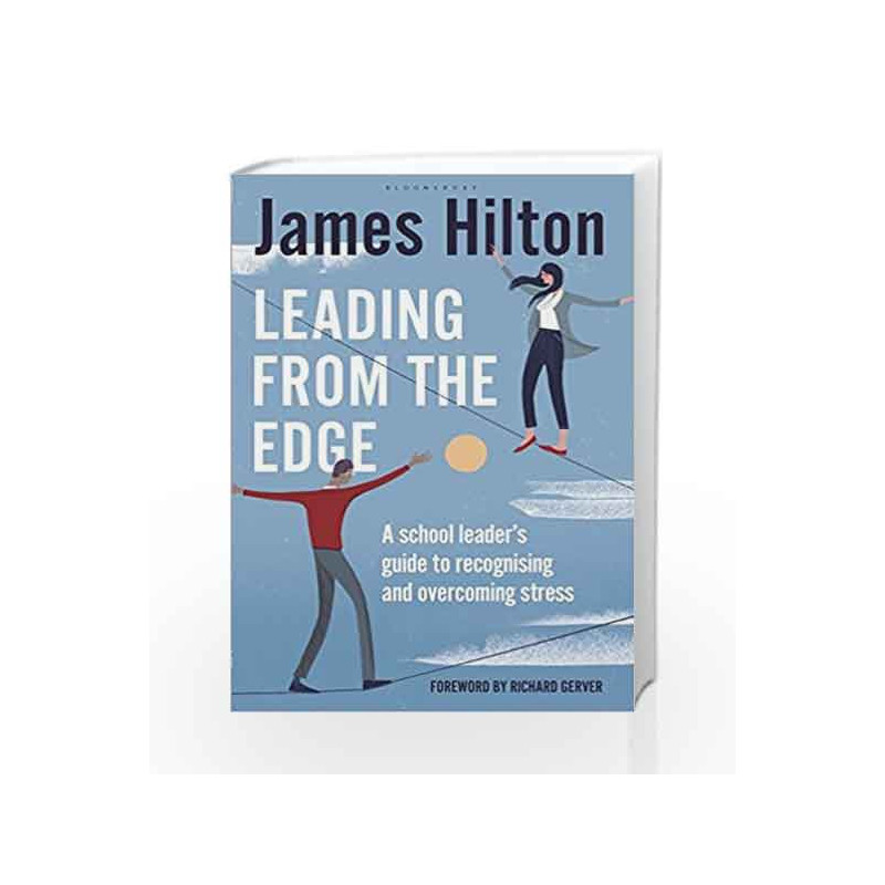 Leading from the Edge: A Headteacher's Guide to Recognising, Managing and Overcoming Stress by James Hilton Book-9781472917348