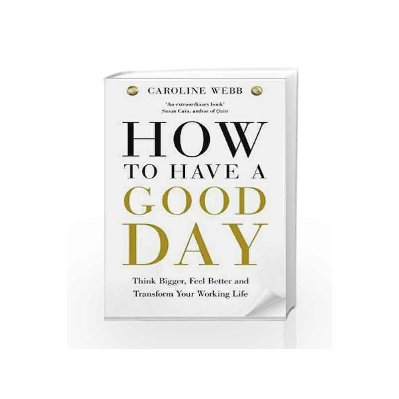 How To Have A Good Day: The essential toolkit for a productive day at work and beyond by Caroline Webb Book-9781447276517