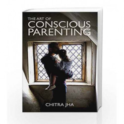 The Art of Conscious Parenting by Chitra Jha Book-9789384544089