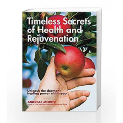 Timeless Secrets Of Health & Rejuvenation: Unleash The Dormant Healing Power Within You by Moritz, Andreas Book-9789382742357