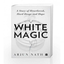 White Magic: A Story of Heartbreak, Hard Drugs and Hope by Arjun Nath Book-9789351777168