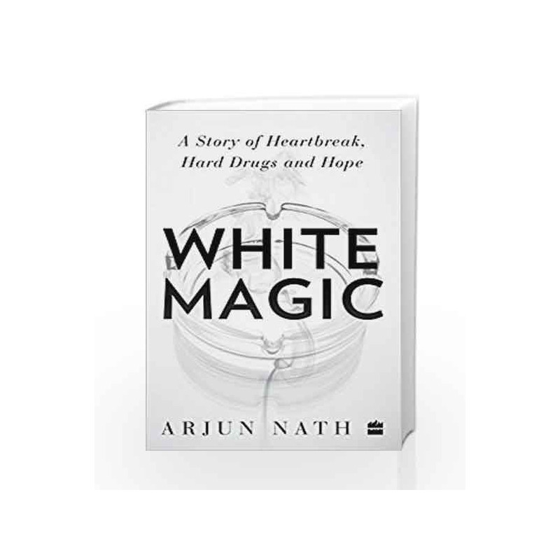 White Magic: A Story of Heartbreak, Hard Drugs and Hope by Arjun Nath Book-9789351777168