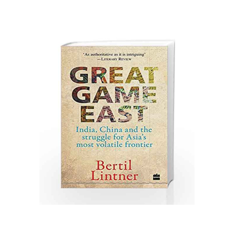 Great Game East: India, China and the Struggle for Asia's Most Volatile Frontier by Bertil Lintner Book-9789351069959