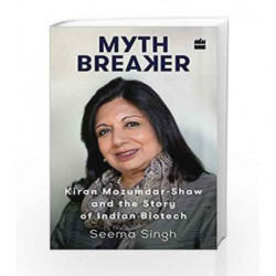 Mythbreaker: Kiran Mazumdar-Shaw and the Story of Indian Biotech by Seema Singh Book-9789351778394