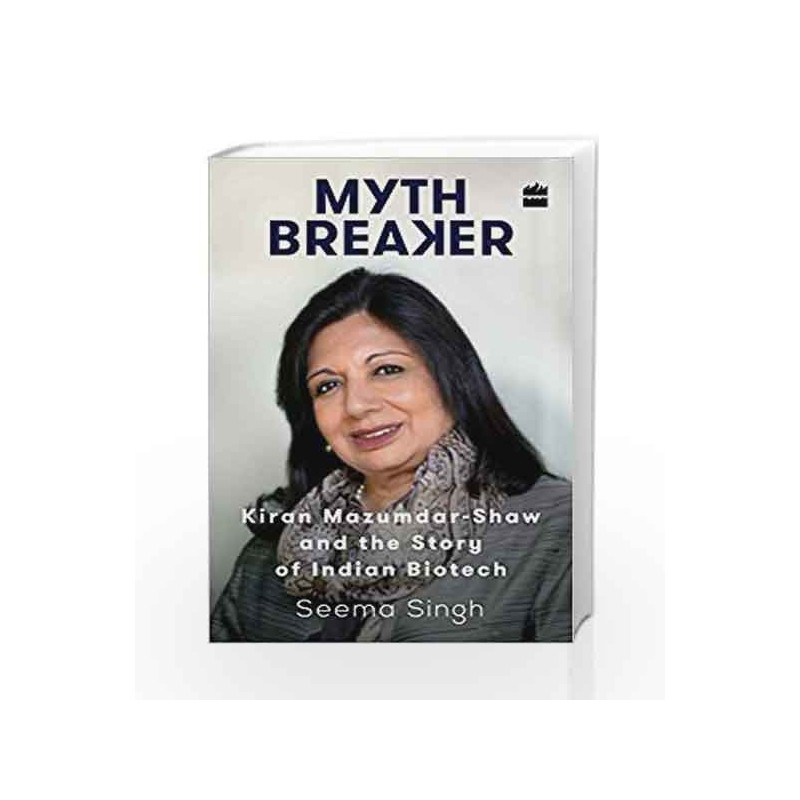Mythbreaker: Kiran Mazumdar-Shaw and the Story of Indian Biotech by Seema Singh Book-9789351778394