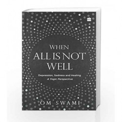 When All Is Not Well: Depression, Sadness and Healing - A Yogic Perspective by Om Swami Book-9789351777267