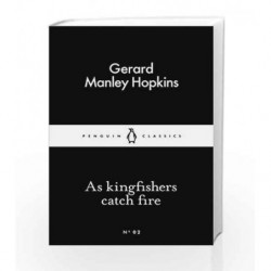 As Kingfishers Catch Fire (Penguin Little Black Classics) by Gerard Manley Hopkins Book-9780141397849