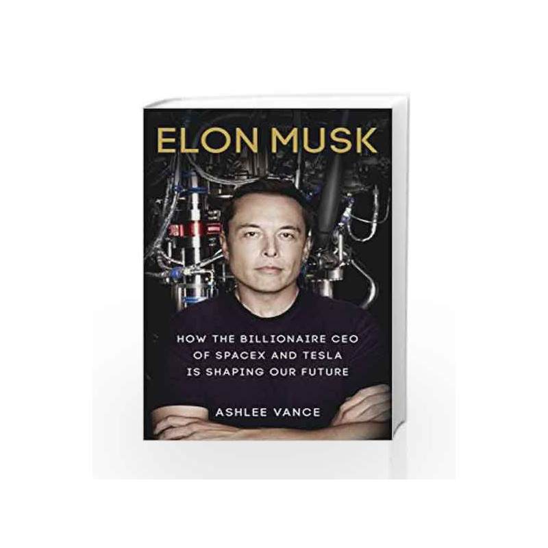 Elon Musk: How the Billionaire CEO of Spacex and Tesla is Shaping Our Future by Ashlee Vance Book-9780753555637