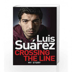 Luis Suarez: My Autobiography - Crossing the Line by Suarez, Luis Book-9781472224279