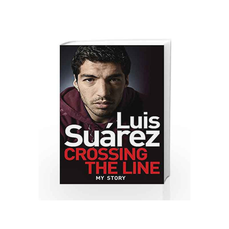 Luis Suarez: My Autobiography - Crossing the Line by Suarez, Luis Book-9781472224279