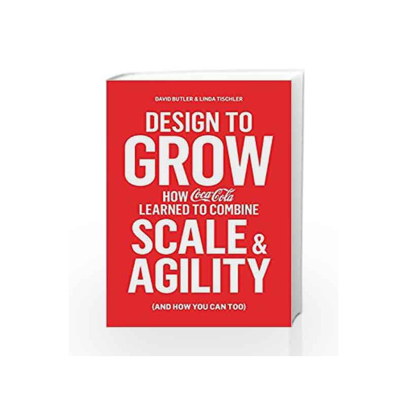 Design to Grow: How Coca-Cola Learned to Combine Scale and Agility (and How You Can, Too) by Linda Tischler Book-9780241198384