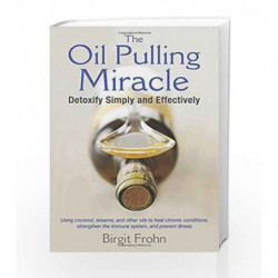 The Oil Pulling Miracle: Detoxify Simply and Effectively by Frohn, Birgit Book-9781620553275