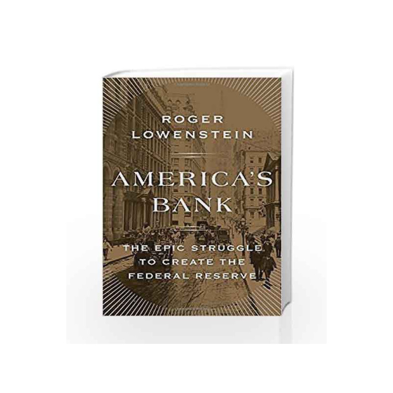 America's Bank: The Epic Struggle to Create the Federal Reserve by Roger Lowenstein Book-9781594205491