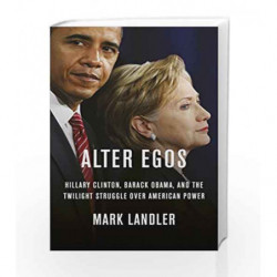 Alter Egos: Hillary Clinton, Barack Obama, and the twilight struggle over American Power by Mark Landler Book-9780753556887
