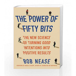 The Power of Fifty Bits: The New Science of Turning Good Intentions into Positive Results by Bob Nease Book-9780062407450