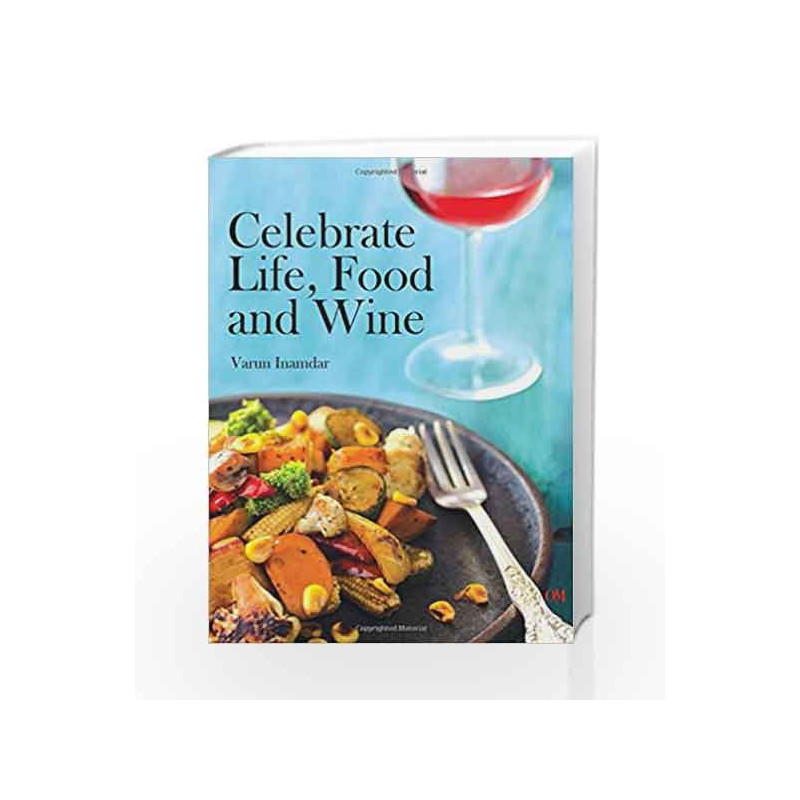 Celebrate Life, Food & Wine by Varun Inamdar Book-9789385031243