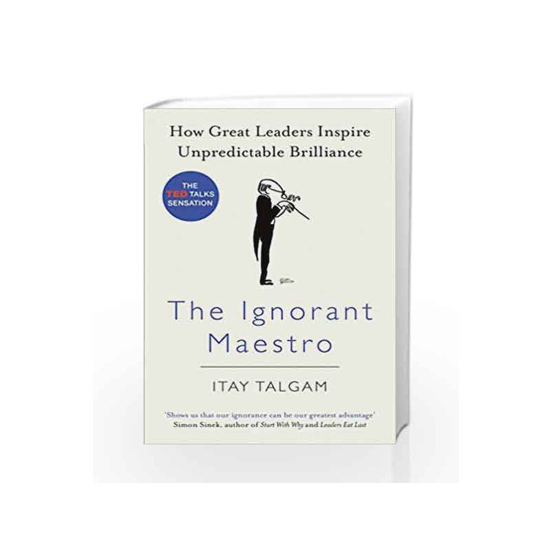 The Ignorant Maestro: How Great Leaders Inspire Unpredictable Brilliance by Itay Talgam Book-9780241014851