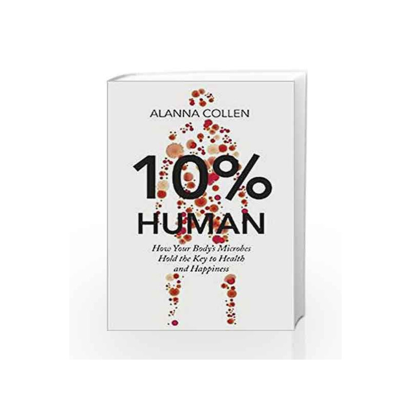 10% Human How your body's microbes hold the key to health and happiness by Alanna Collen Book-9780007584024