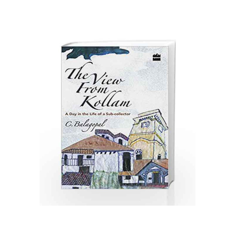 The View from Kollam: A Day in the Life of a Sub-collector by C. Balagopal Book-9789351770589