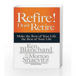 Refire! Don                  t Retire by Ken Blanchard and Morton Shaevitz Book-9781626566811